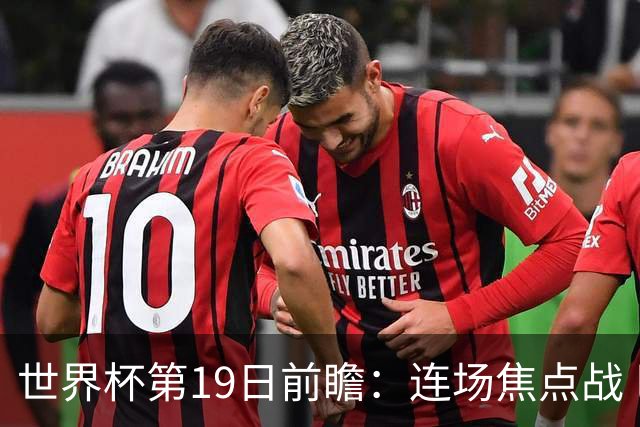 世界杯第19日前瞻：连场焦点战 巴西德国荷兰冲16强